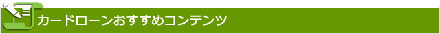 カードローンおすすめコンテンツ